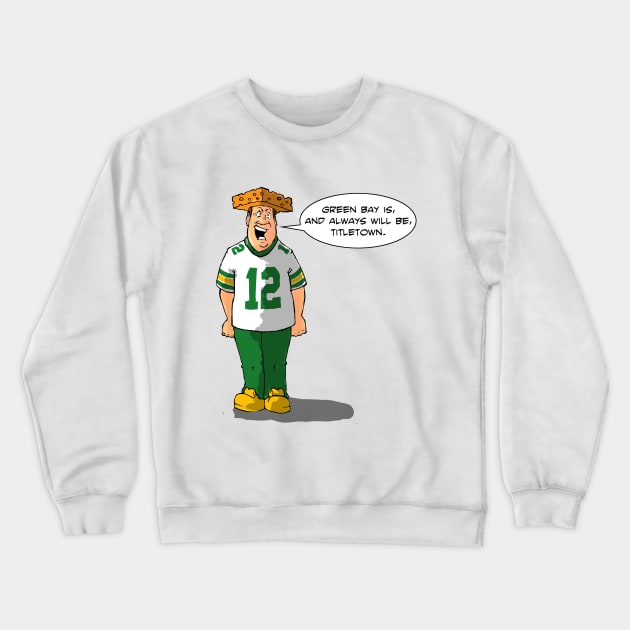 Green Bay IS Titletown. Crewneck Sweatshirt by MkeSpicer23